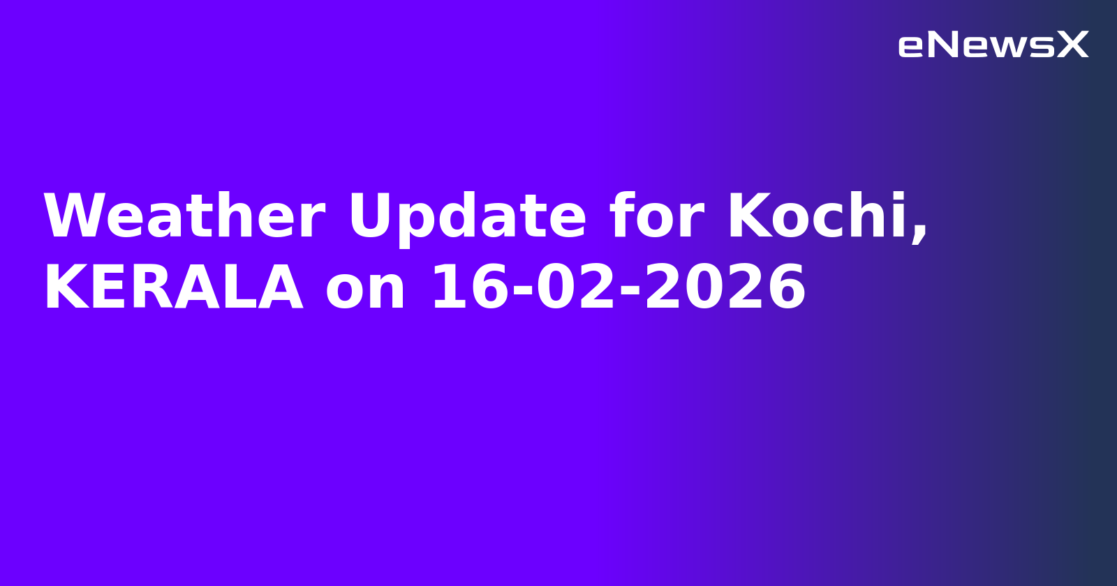 Weather Update for Kochi, KERALA on 16-02-2026