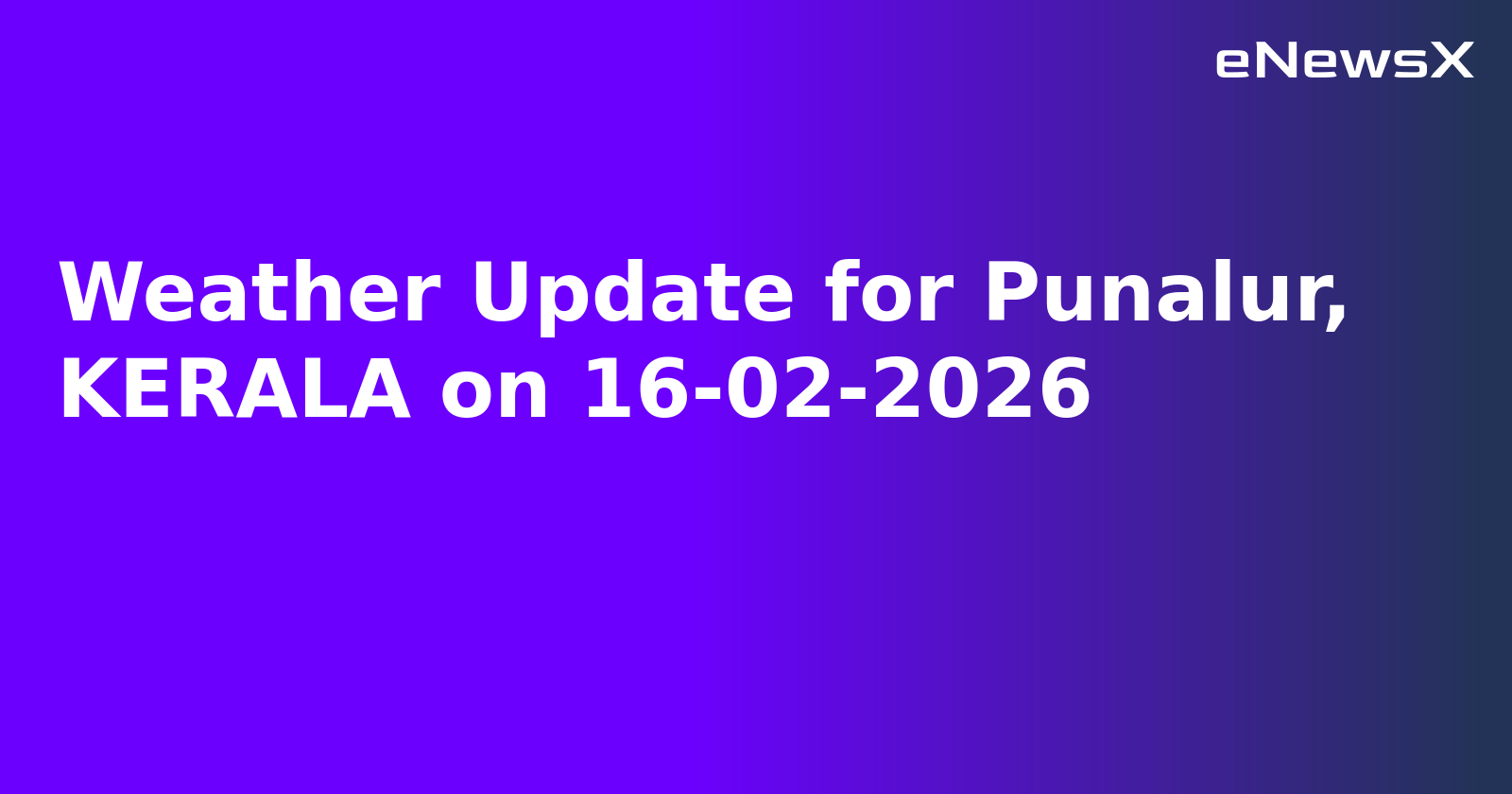 Weather Update for Punalur, KERALA on 16-02-2026