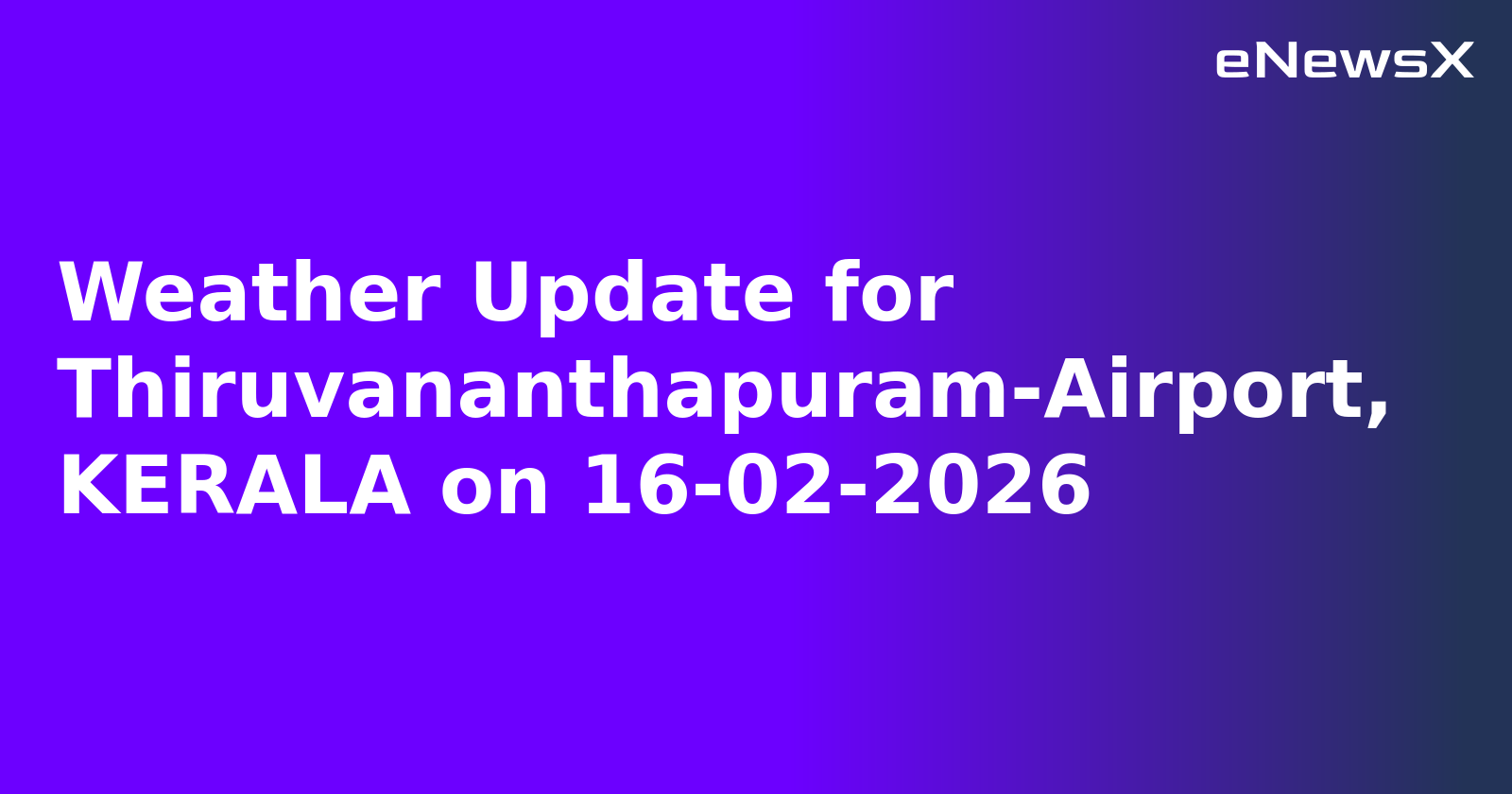 Weather Update for Thiruvananthapuram-Airport, KERALA on 16-02-2026