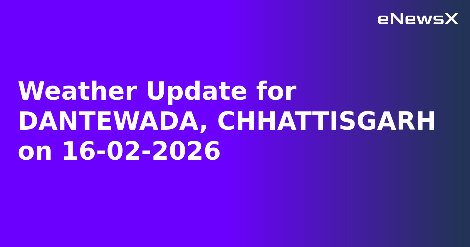 Weather Update for DANTEWADA, CHHATTISGARH on 16-02-2026