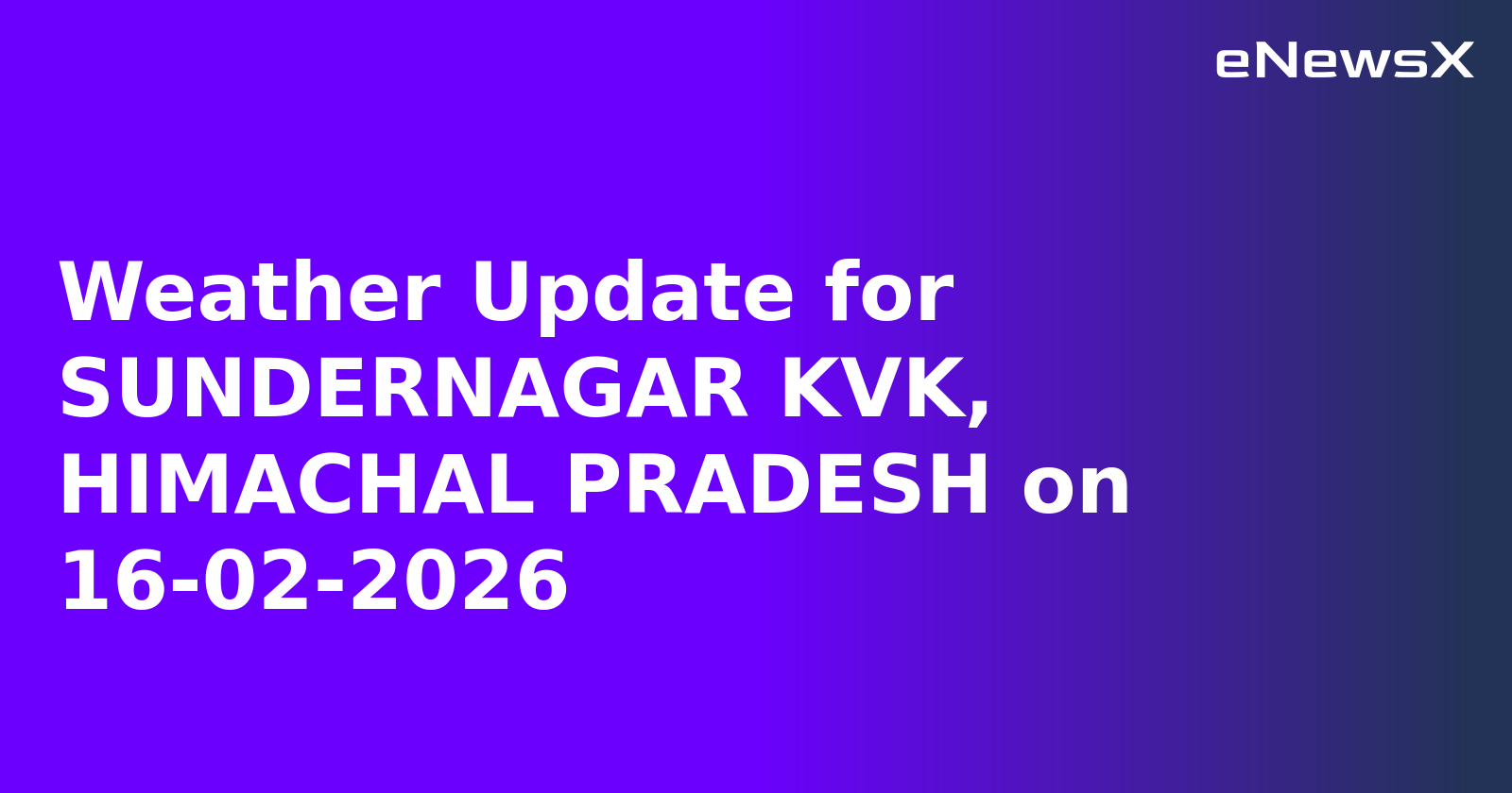 Weather Update for SUNDERNAGAR KVK, HIMACHAL PRADESH on 16-02-2026