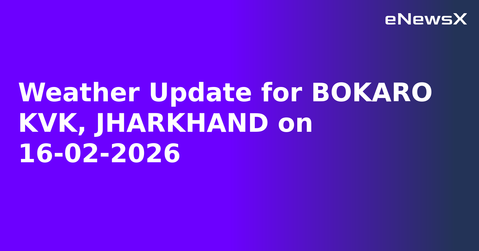 Weather Update for BOKARO KVK, JHARKHAND on 16-02-2026