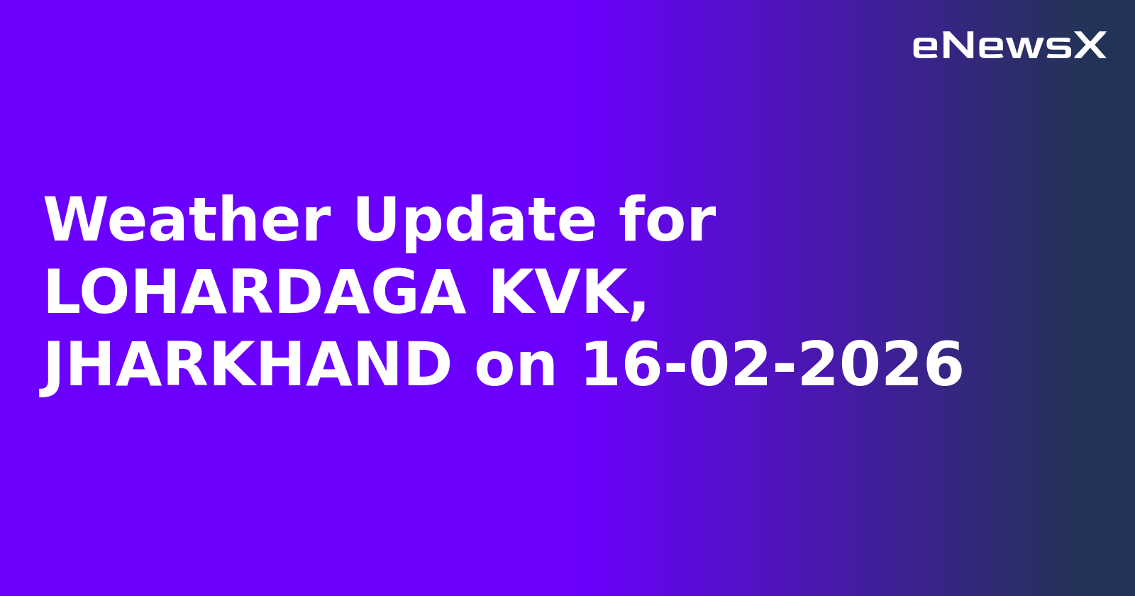 Weather Update for LOHARDAGA KVK, JHARKHAND on 16-02-2026