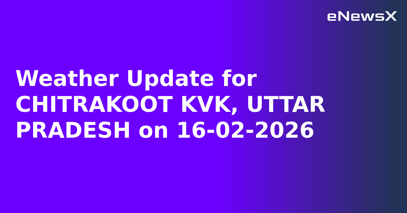 Weather Update for CHITRAKOOT KVK, UTTAR PRADESH on 16-02-2026