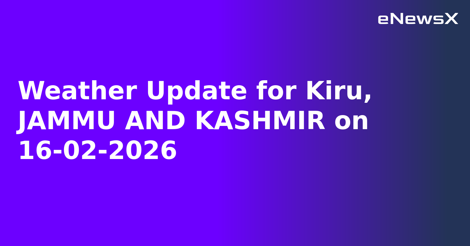 Weather Update for Kiru, JAMMU AND KASHMIR on 16-02-2026