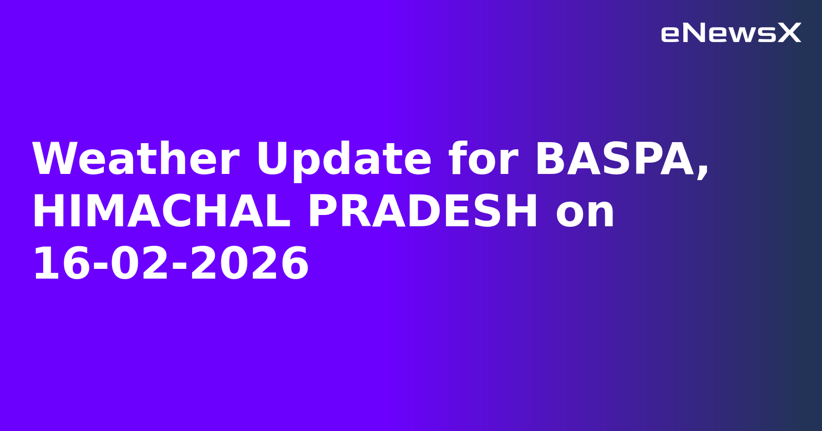 Weather Update for BASPA, HIMACHAL PRADESH on 16-02-2026