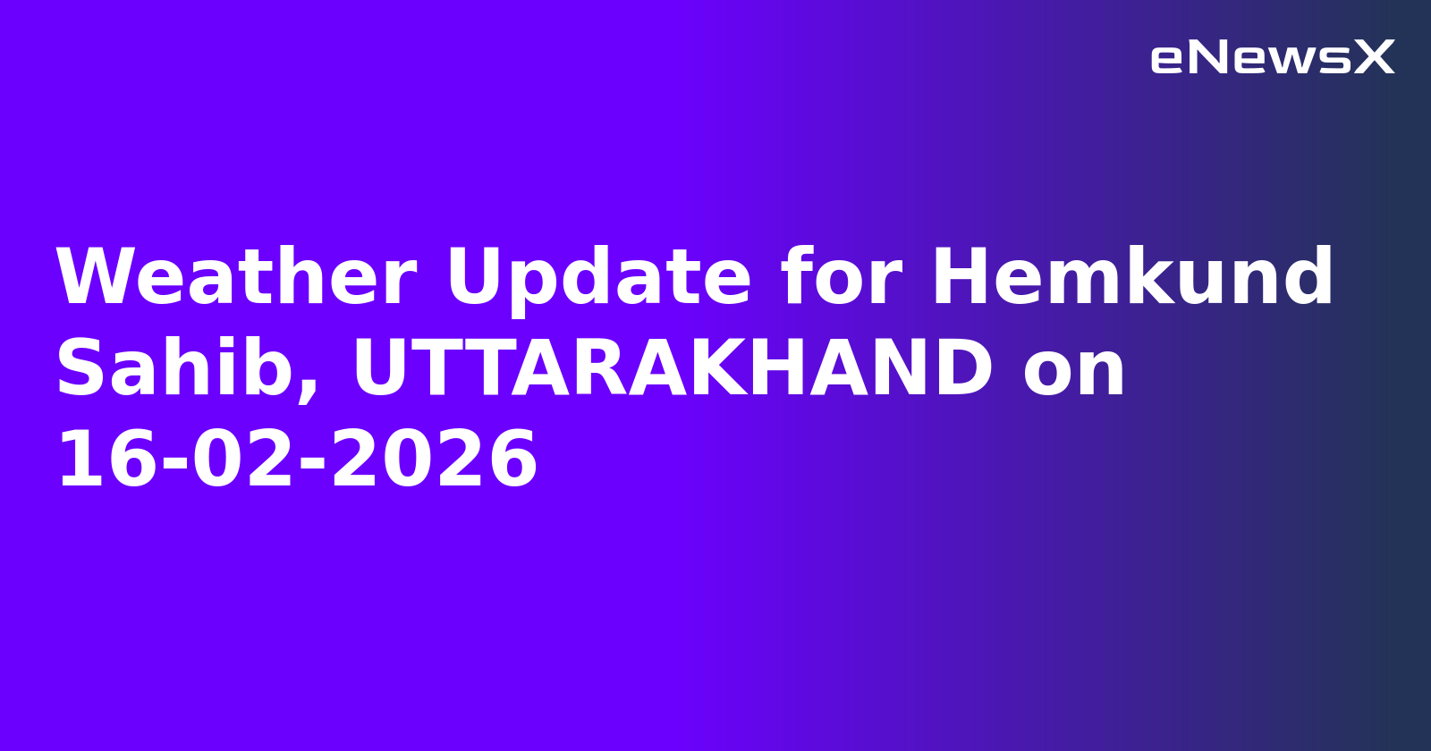 Weather Update for Hemkund Sahib, UTTARAKHAND on 16-02-2026