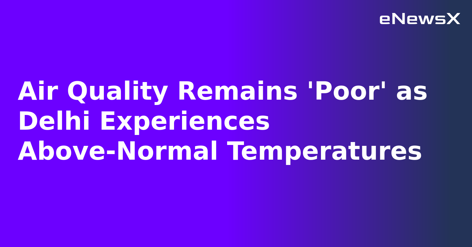 Air Quality Remains 'Poor' as Delhi Experiences Above-Normal Temperatures.webp