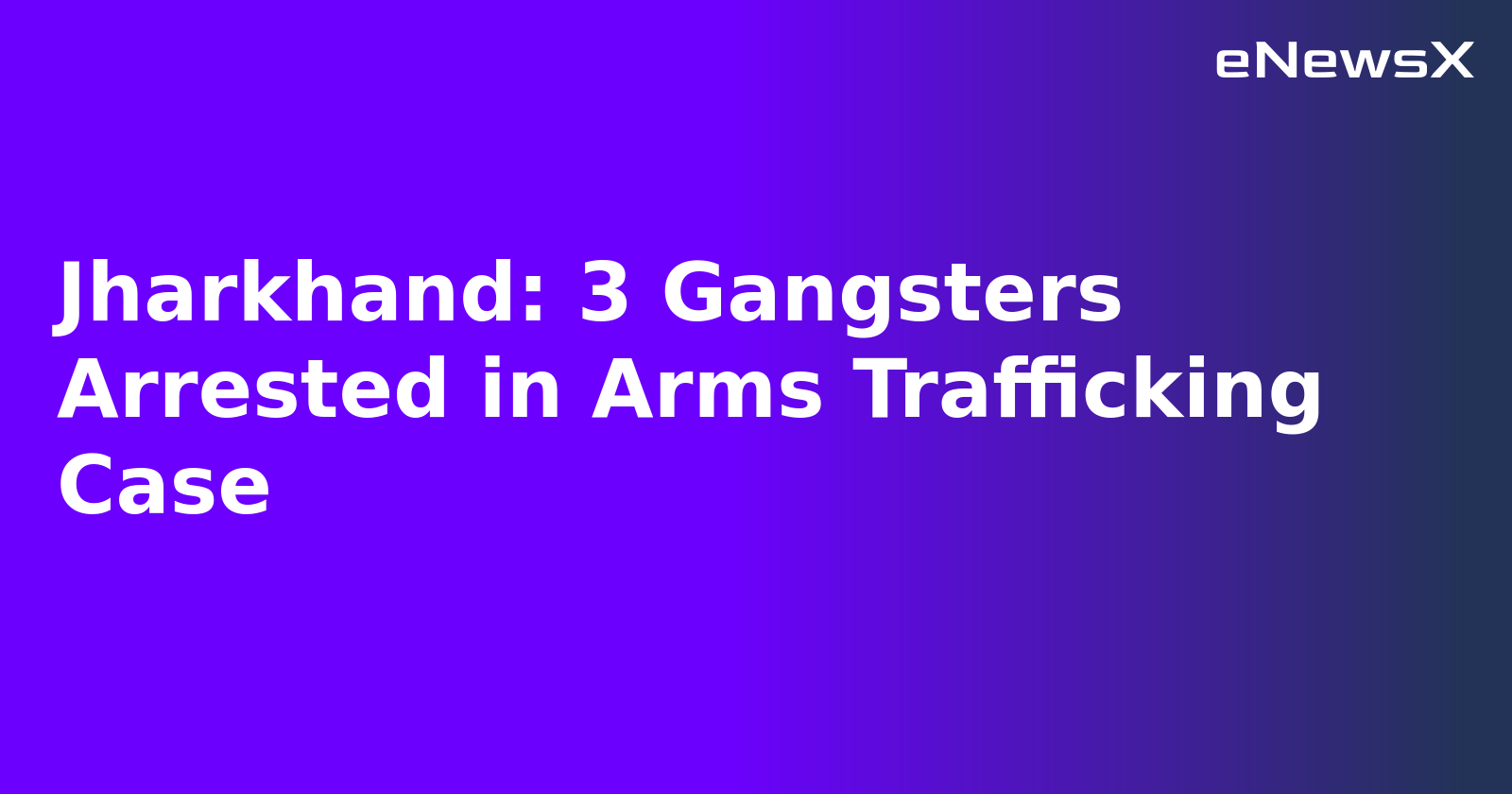 Jharkhand: 3 Gangsters Arrested in Arms Trafficking Case.webp