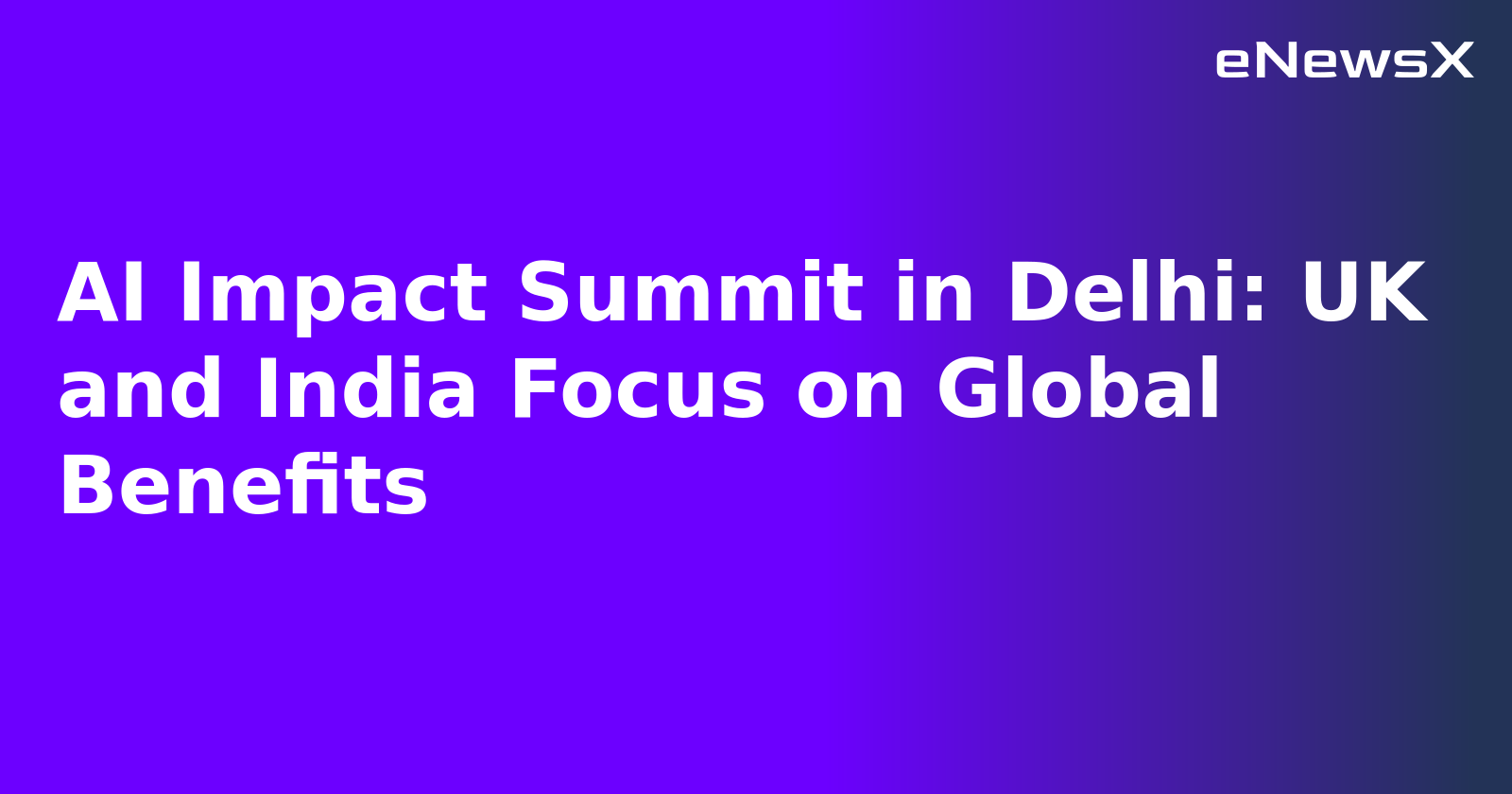 AI Impact Summit in Delhi: UK and India Focus on Global Benefits.webp AI Impact Summit in Delhi: UK and India Focus on Global Benefits.webp