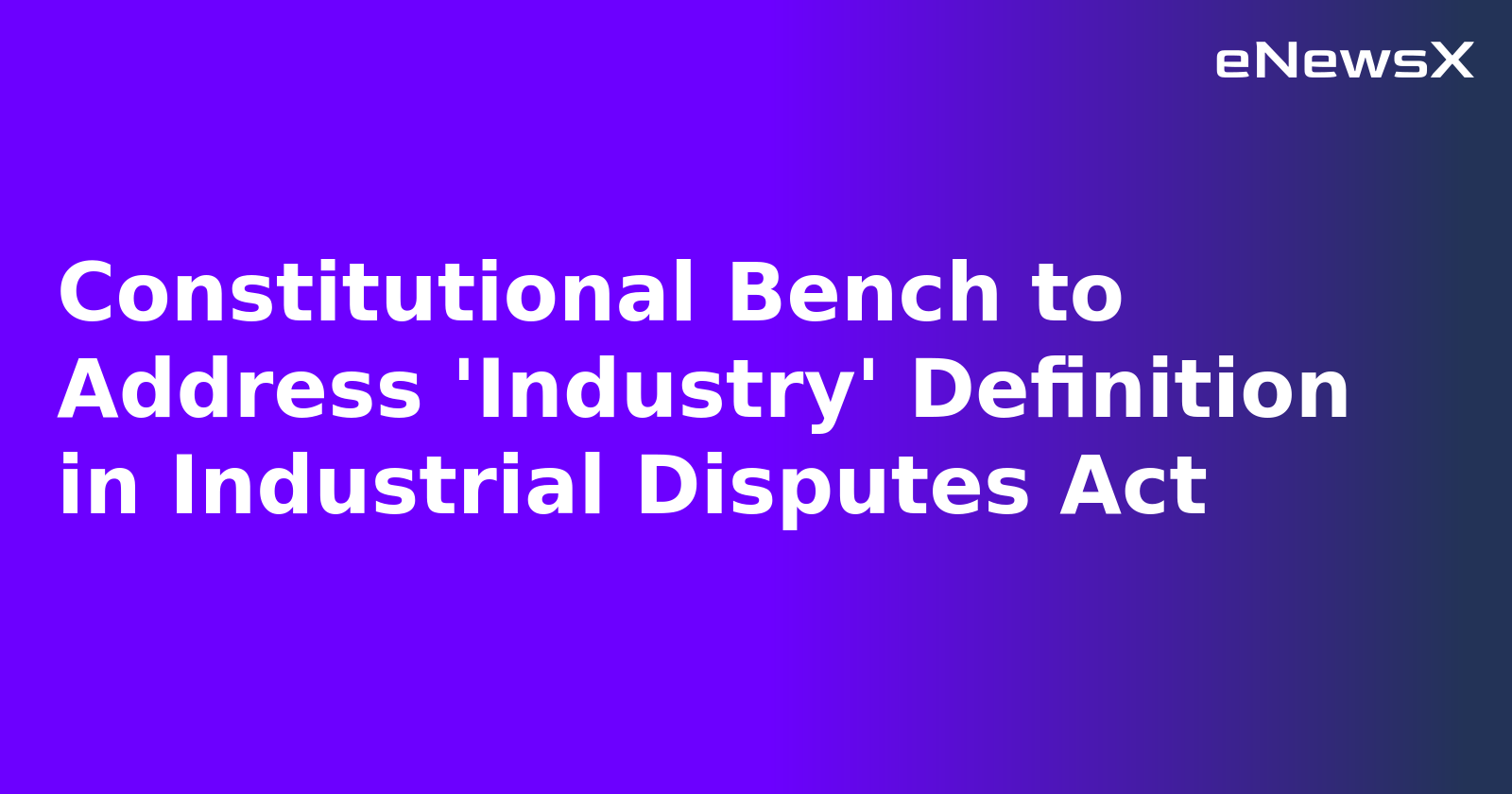 Constitutional Bench to Address 'Industry' Definition in Industrial Disputes Act.webp
