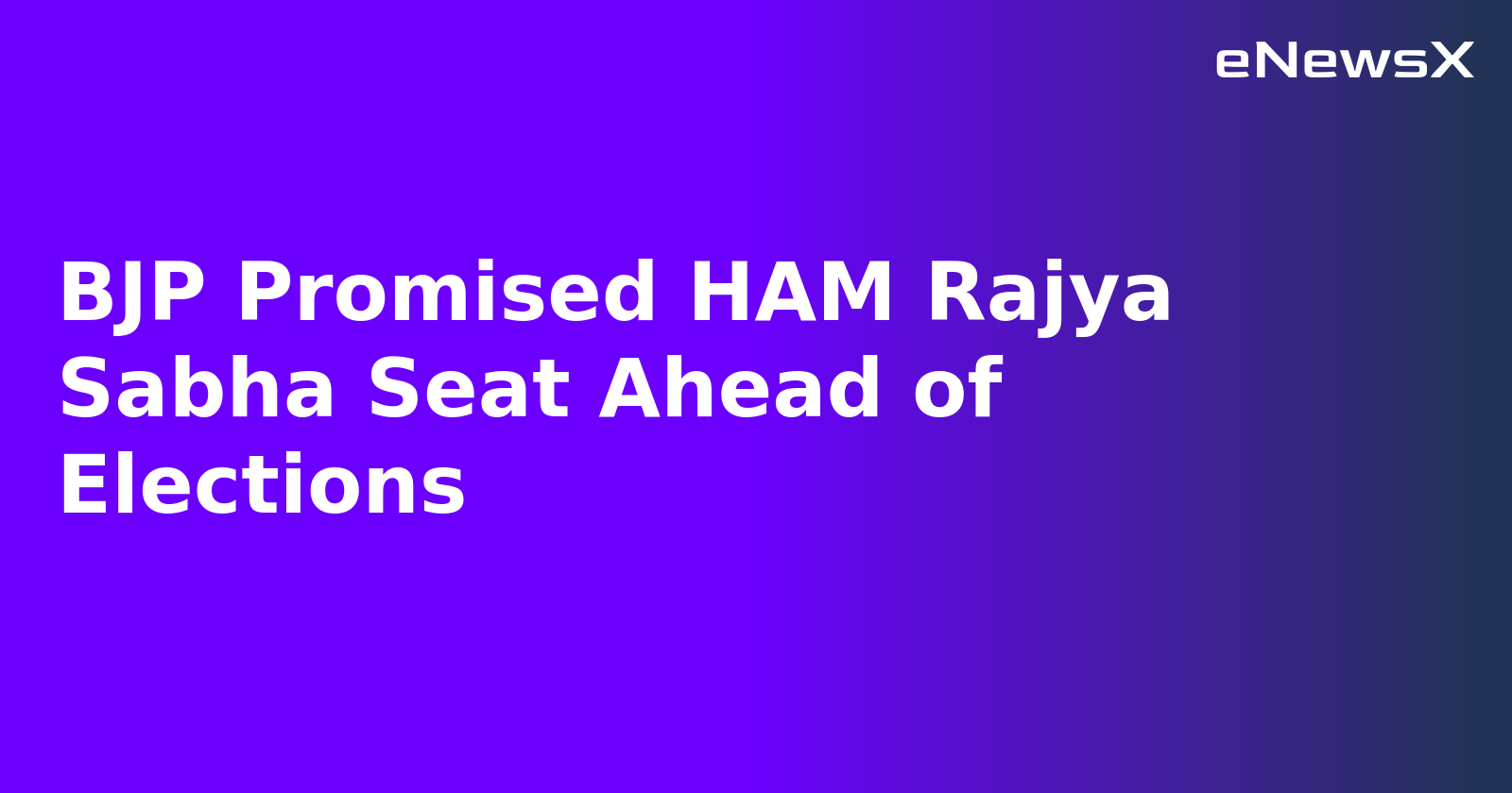 BJP Promised HAM Rajya Sabha Seat Ahead of Elections
