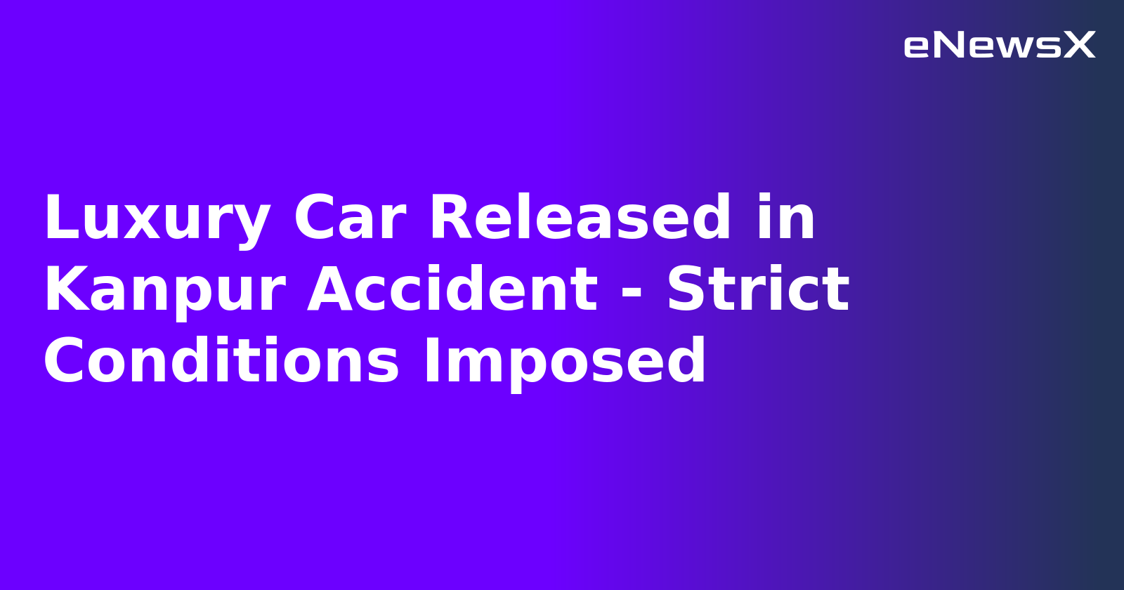 Luxury Car Released in Kanpur Accident - Strict Conditions Imposed.webp