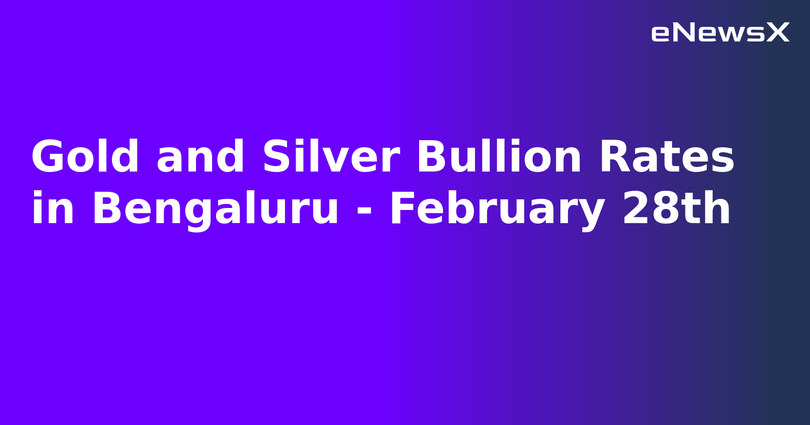 Gold and Silver Bullion Rates in Bengaluru - February 28th