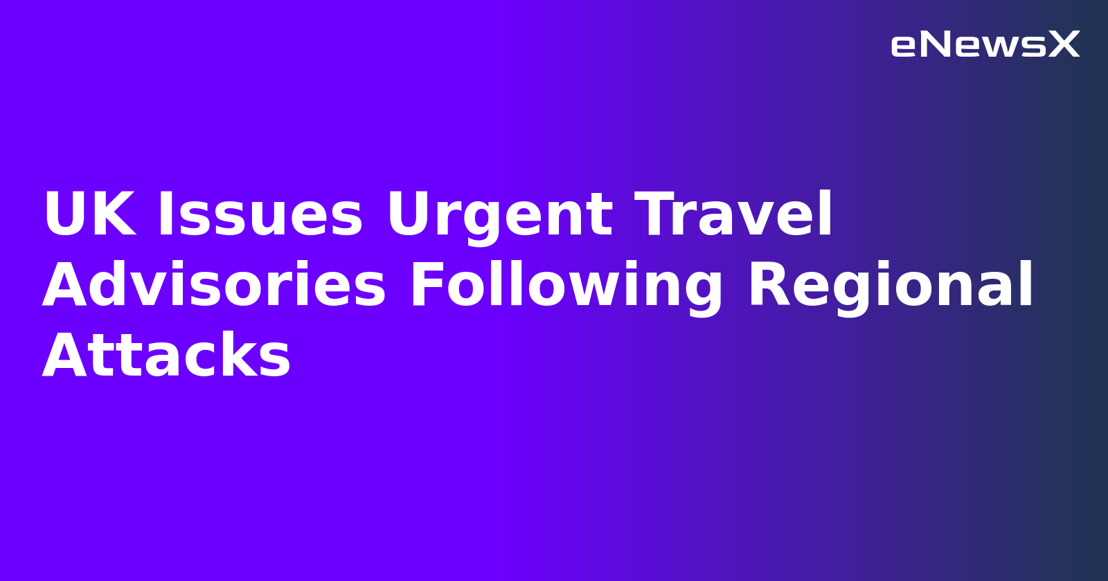 UK Issues Urgent Travel Advisories Following Regional Attacks