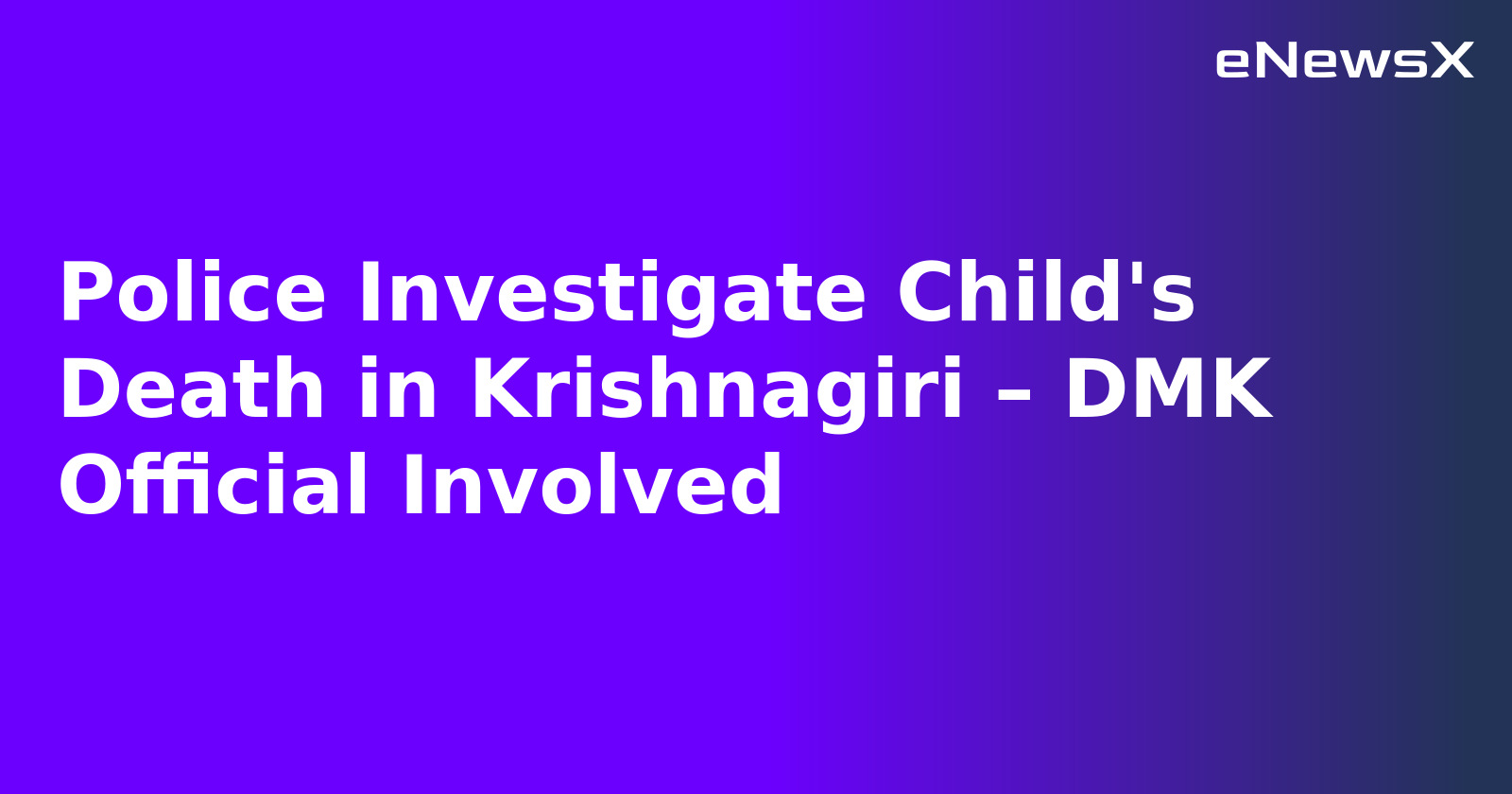 Police Investigate Child's Death in Krishnagiri – DMK Official Involved