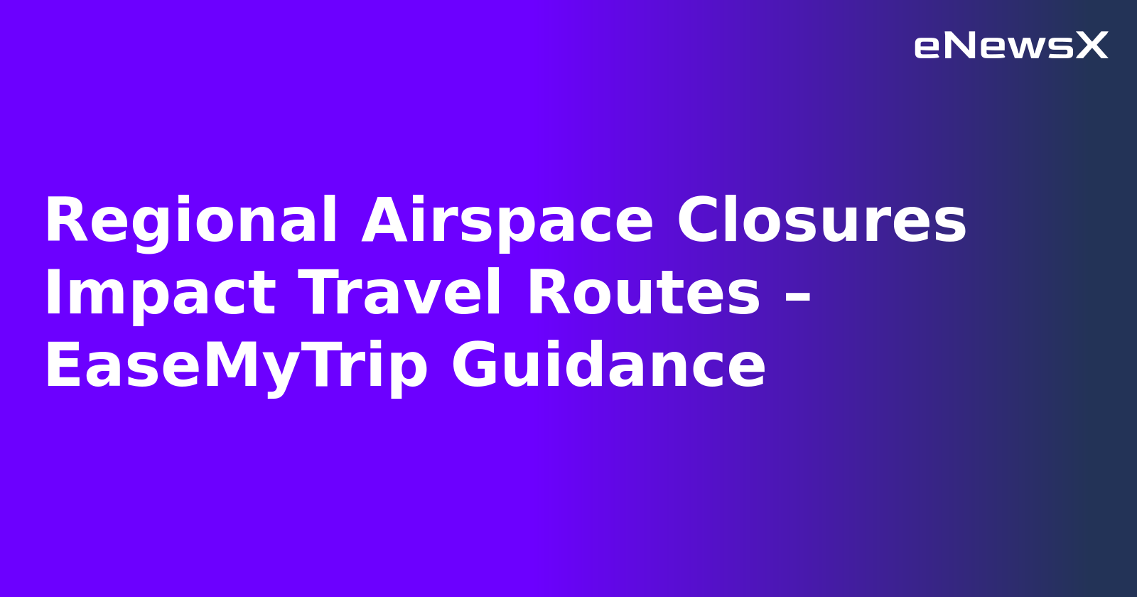 Regional Airspace Closures Impact Travel Routes – EaseMyTrip Guidance.webp