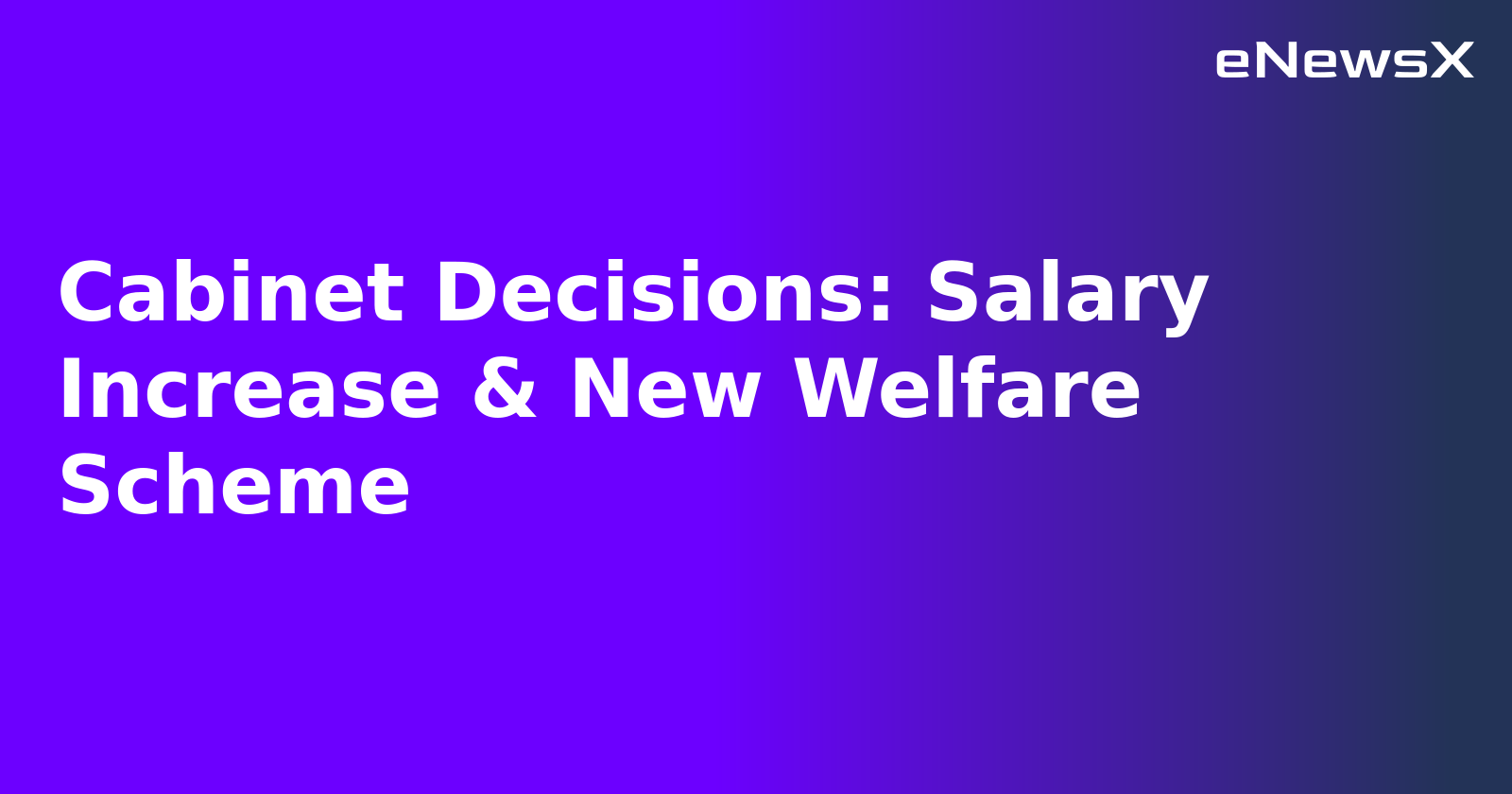 Cabinet Decisions: Salary Increase & New Welfare Scheme.webp Cabinet Decisions: Salary Increase & New Welfare Scheme.webp