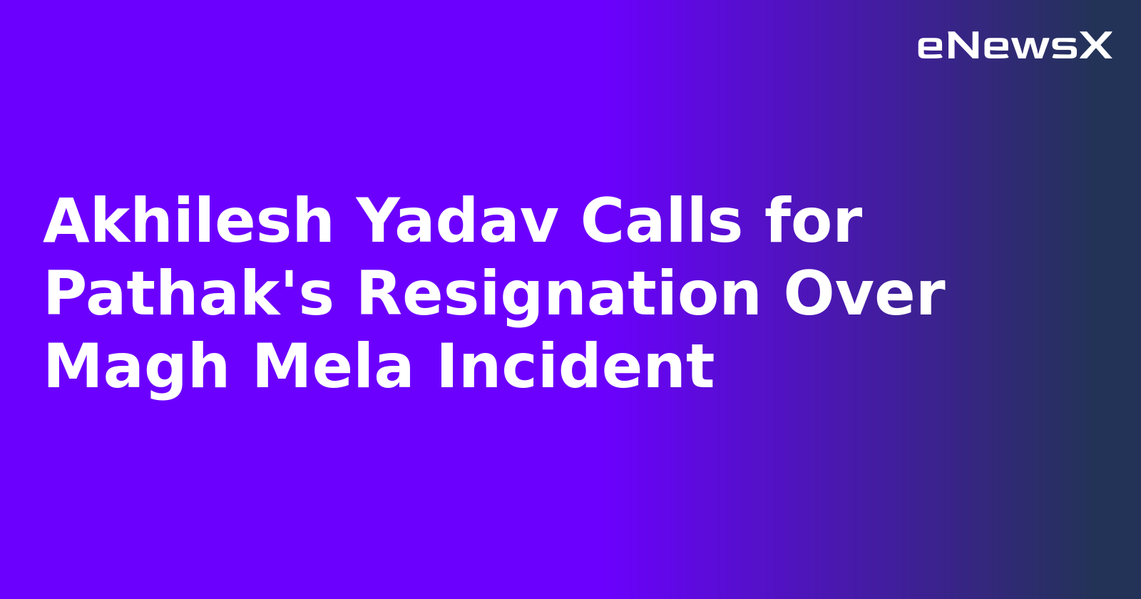Akhilesh Yadav Calls for Pathak's Resignation Over Magh Mela Incident