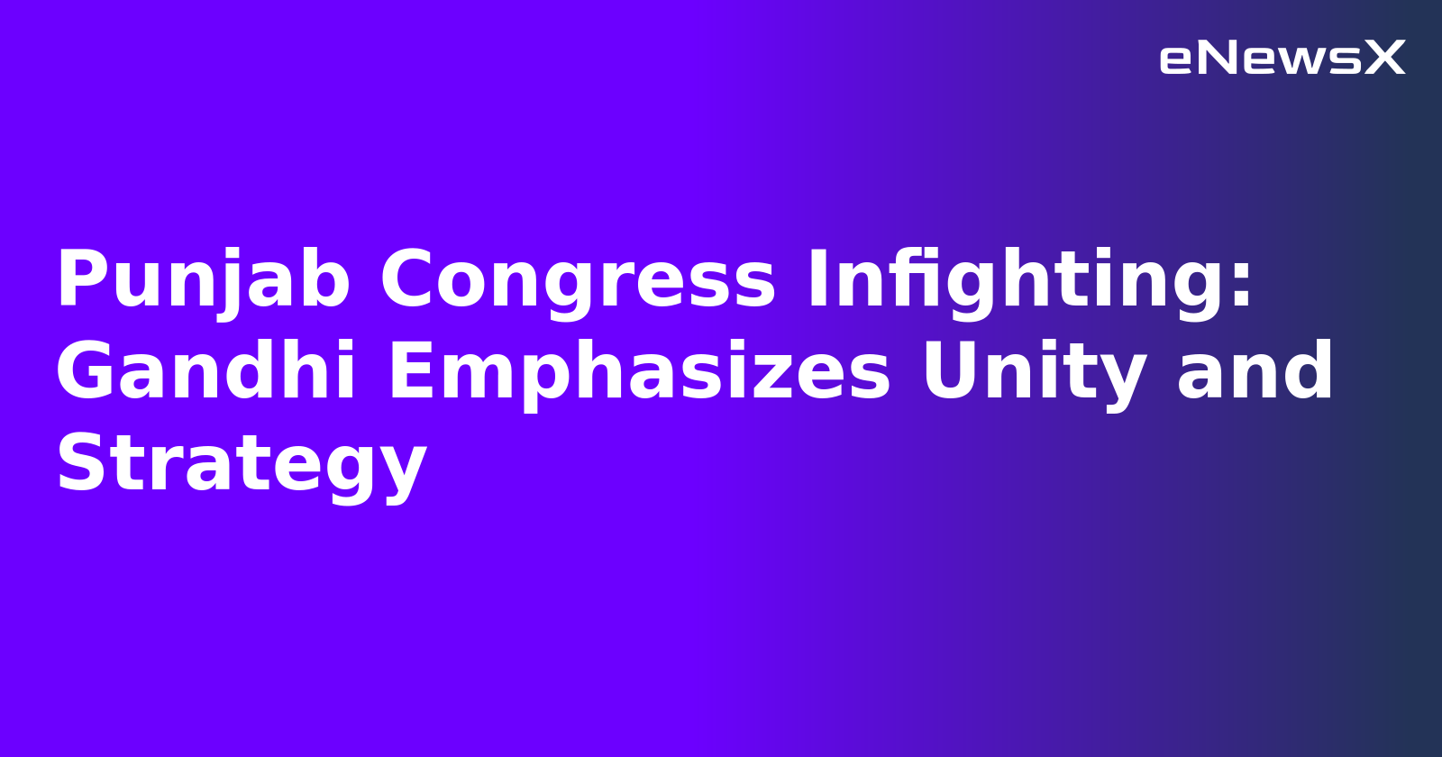 Punjab Congress Infighting: Gandhi Emphasizes Unity and Strategy.webp