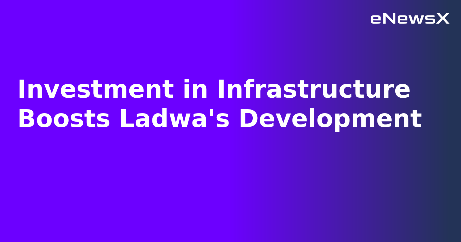 Investment in Infrastructure Boosts Ladwa's Development