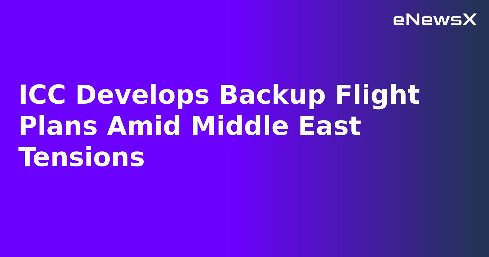 ICC Develops Backup Flight Plans Amid Middle East Tensions