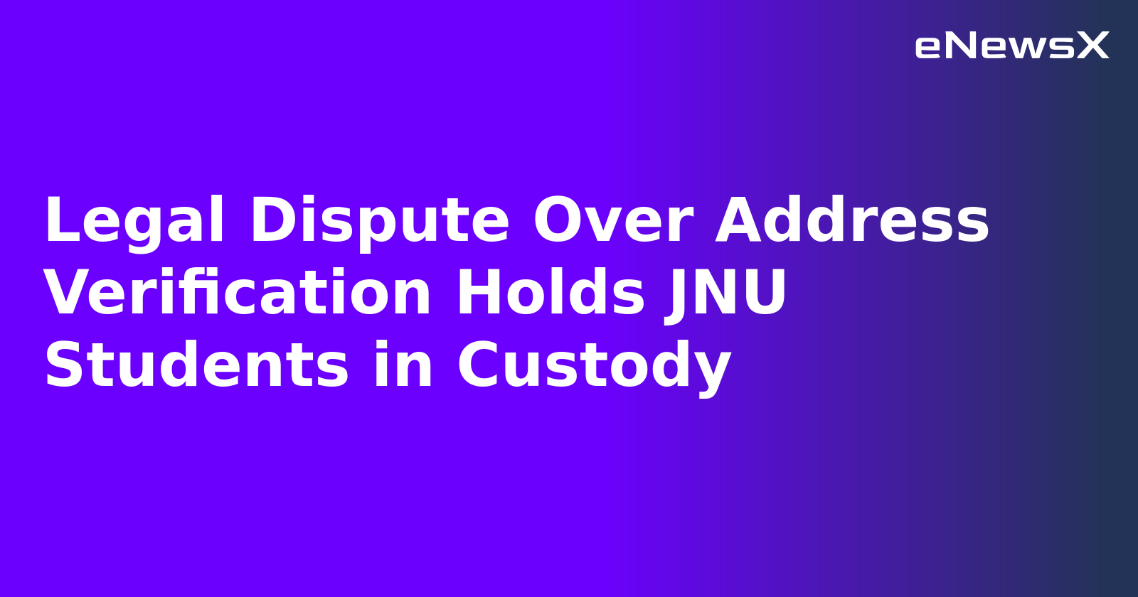Legal Dispute Over Address Verification Holds JNU Students in Custody