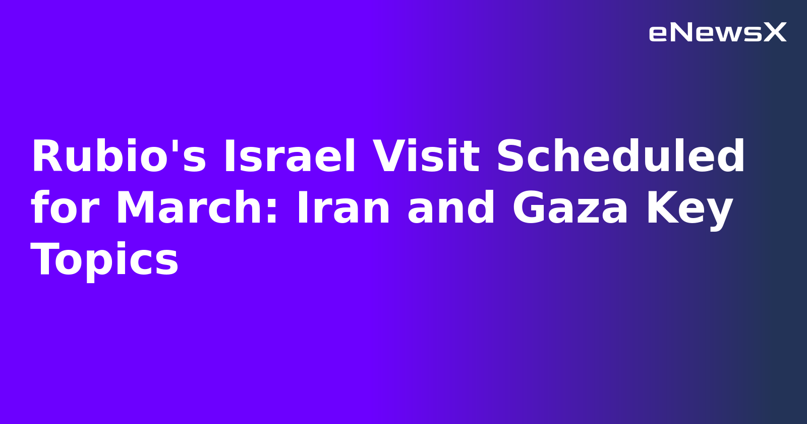Rubio's Israel Visit Scheduled for March: Iran and Gaza Key Topics