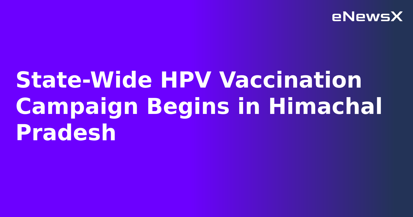 State-Wide HPV Vaccination Campaign Begins in Himachal Pradesh