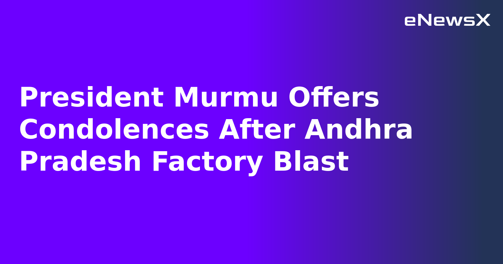 President Murmu Offers Condolences After Andhra Pradesh Factory Blast