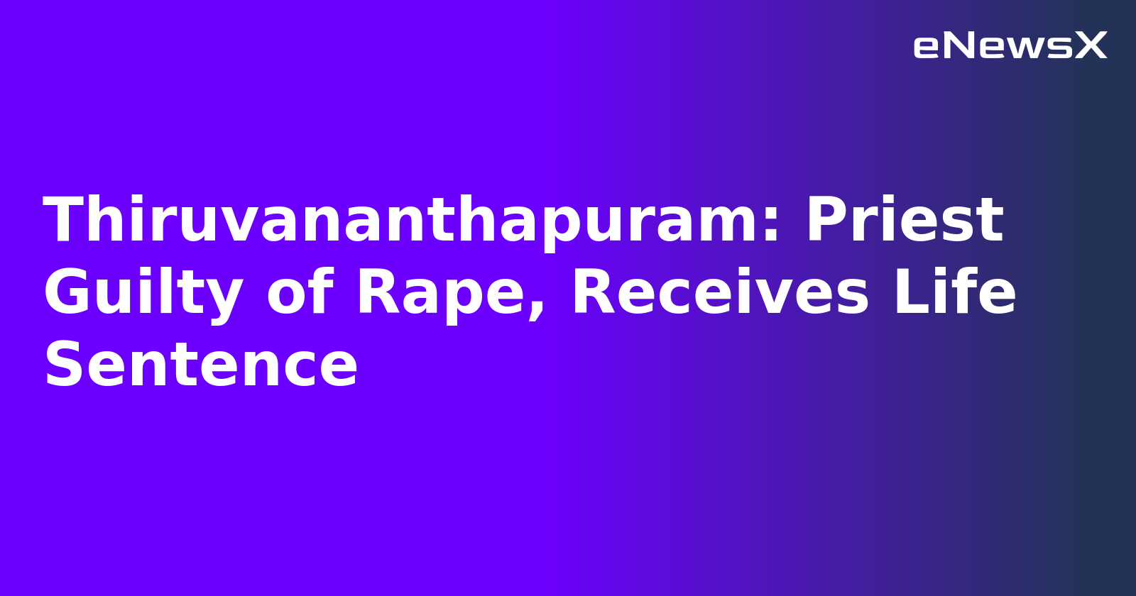Thiruvananthapuram: Priest Guilty of Rape, Receives Life Sentence