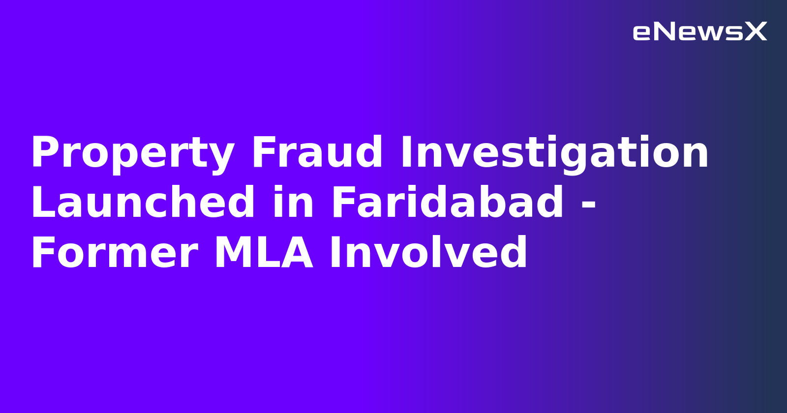 Property Fraud Investigation Launched in Faridabad - Former MLA Involved