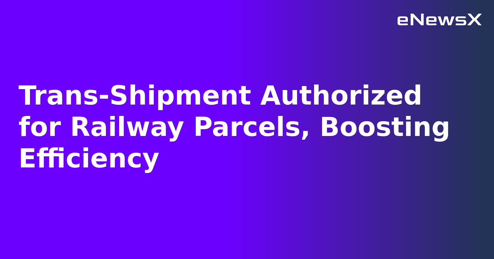 Trans-Shipment Authorized for Railway Parcels, Boosting Efficiency.webp