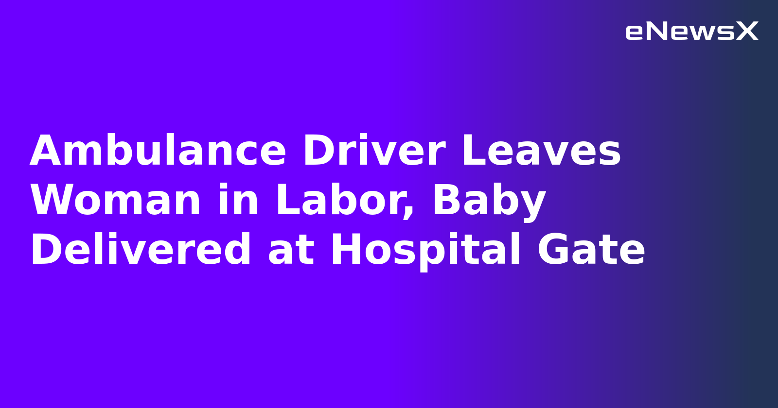 Ambulance Driver Leaves Woman in Labor, Baby Delivered at Hospital Gate.webp