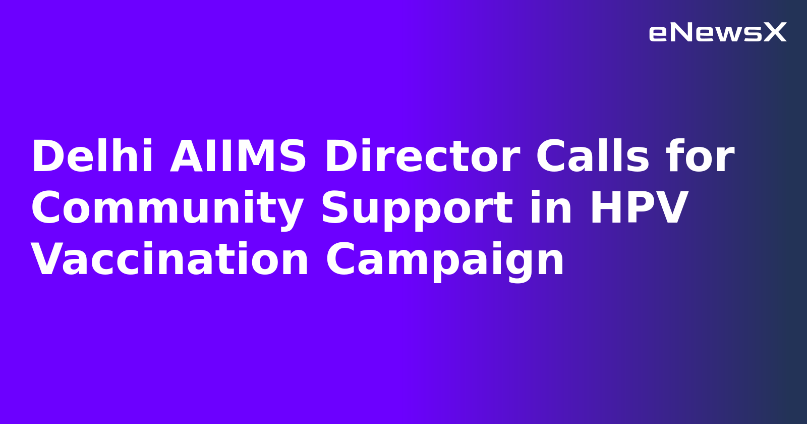 Delhi AIIMS Director Calls for Community Support in HPV Vaccination Campaign.webp