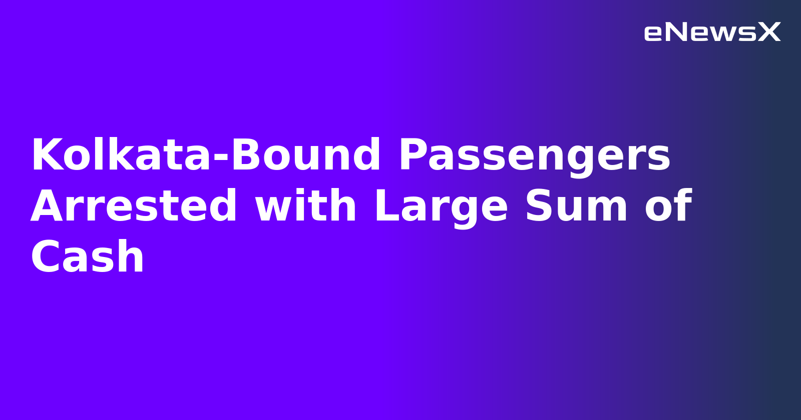 Kolkata-Bound Passengers Arrested with Large Sum of Cash.webp Kolkata-Bound Passengers Arrested with Large Sum of Cash.webp