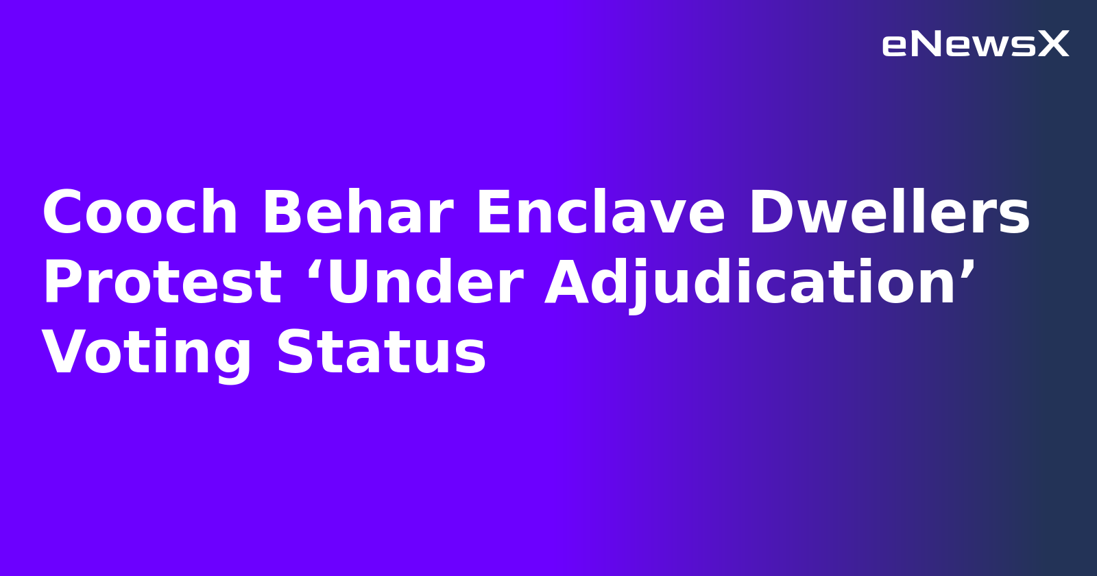 Cooch Behar Enclave Dwellers Protest ‘Under Adjudication’ Voting Status