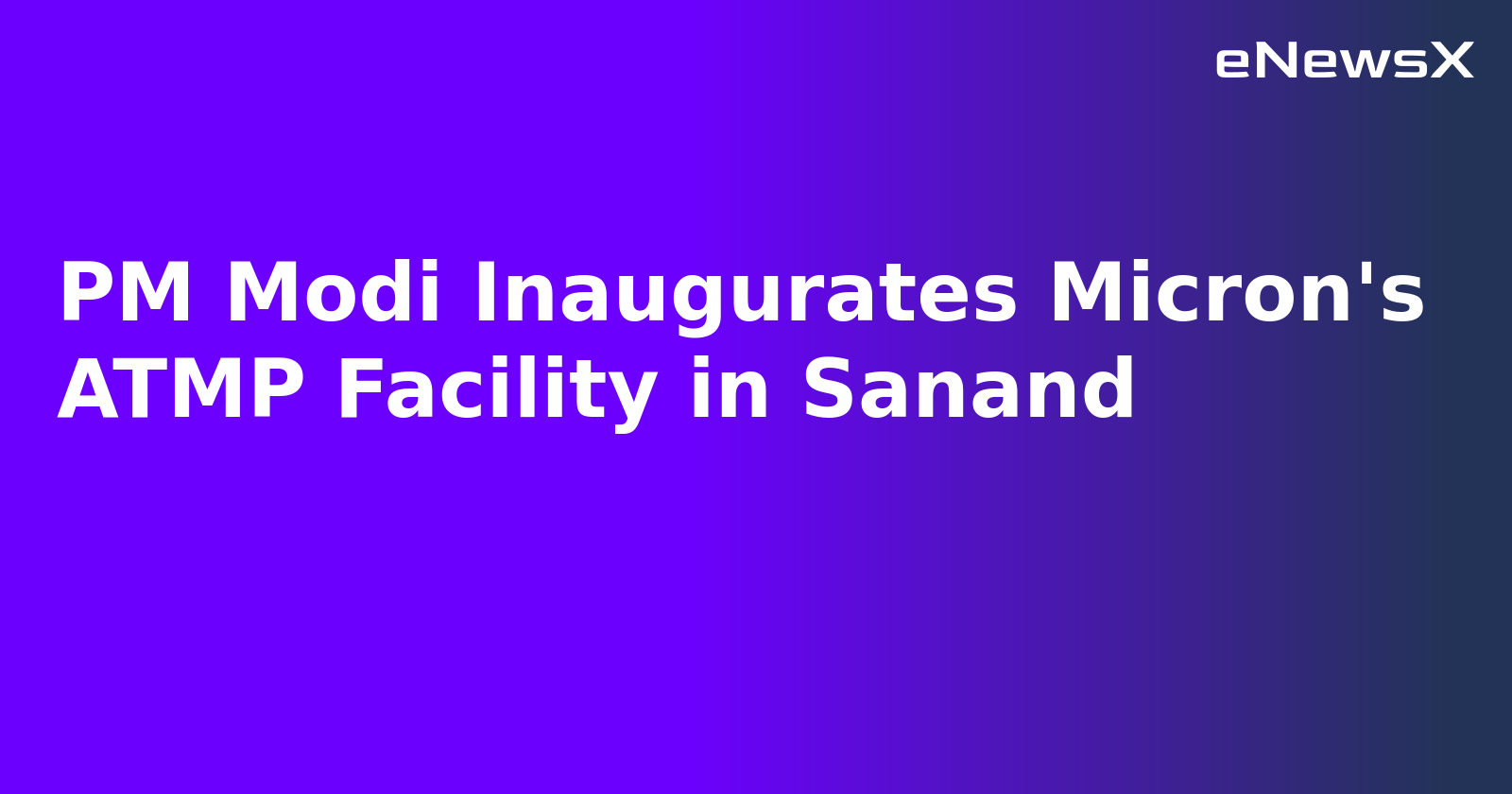 PM Modi Inaugurates Micron's ATMP Facility in Sanand.webp