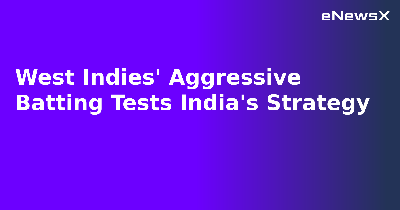 West Indies' Aggressive Batting Tests India's Strategy