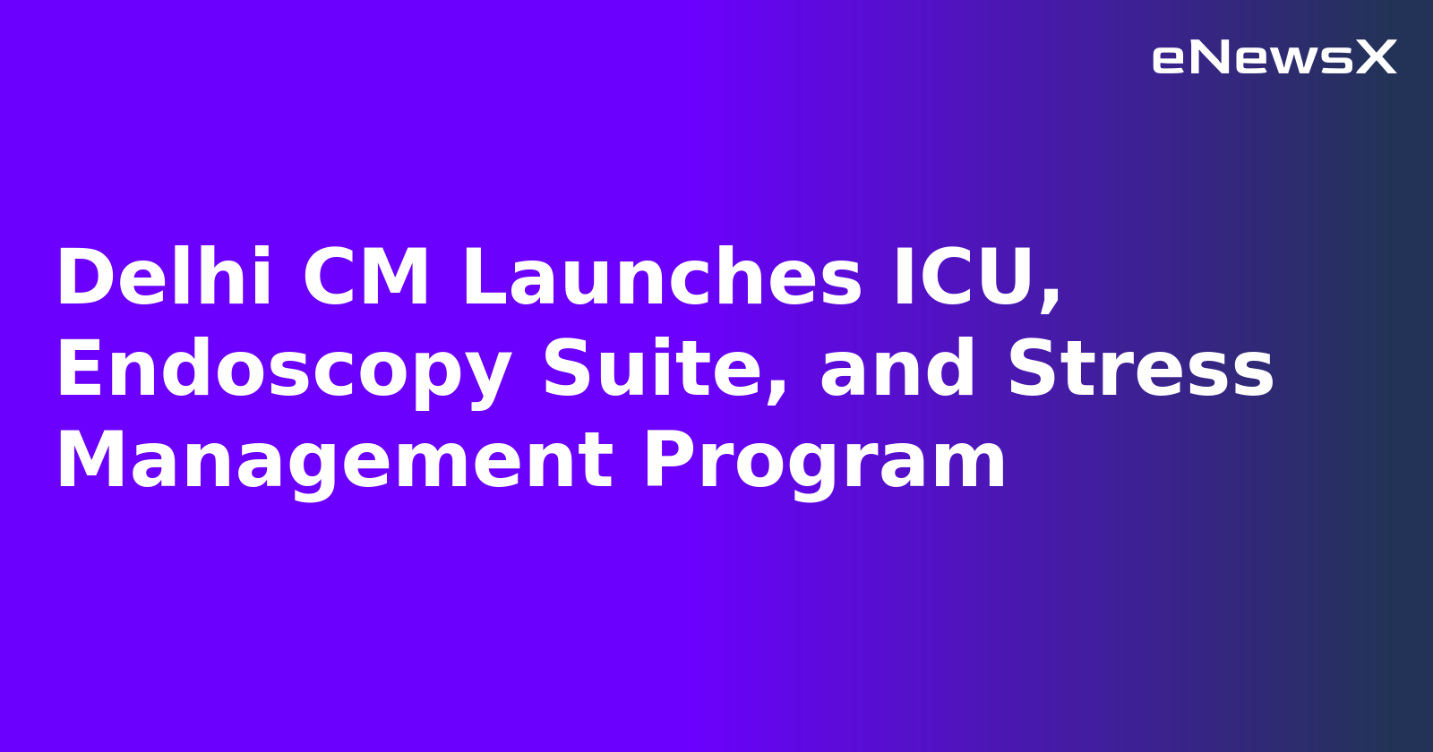 Delhi CM Launches ICU, Endoscopy Suite, and Stress Management Program.webp