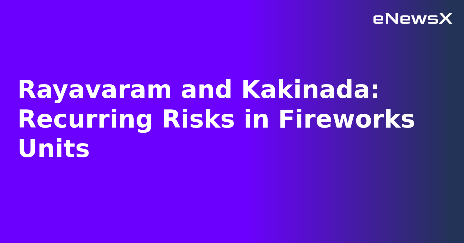 Rayavaram and Kakinada: Recurring Risks in Fireworks Units.webp Rayavaram and Kakinada: Recurring Risks in Fireworks Units.webp