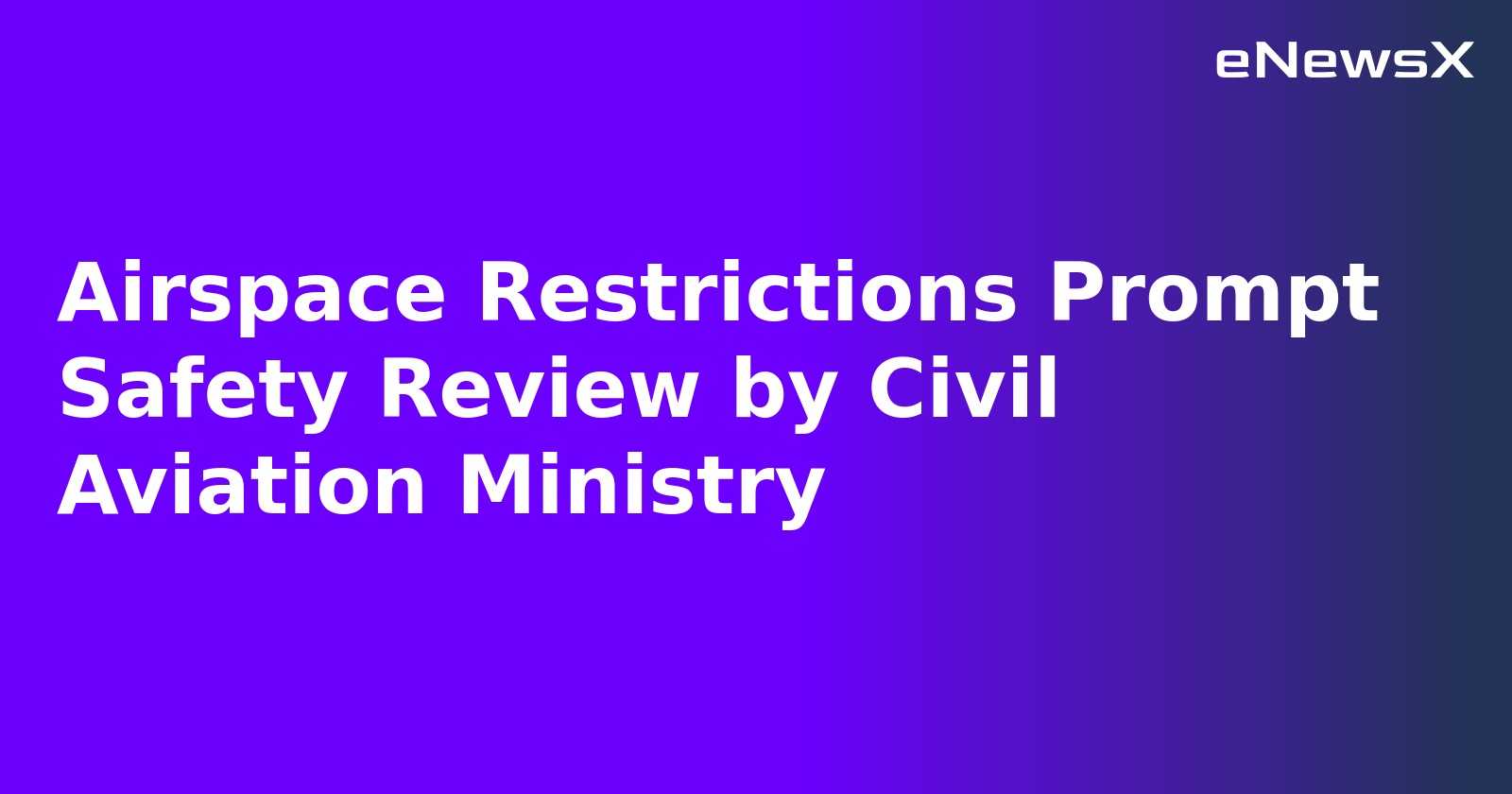 Airspace Restrictions Prompt Safety Review by Civil Aviation Ministry