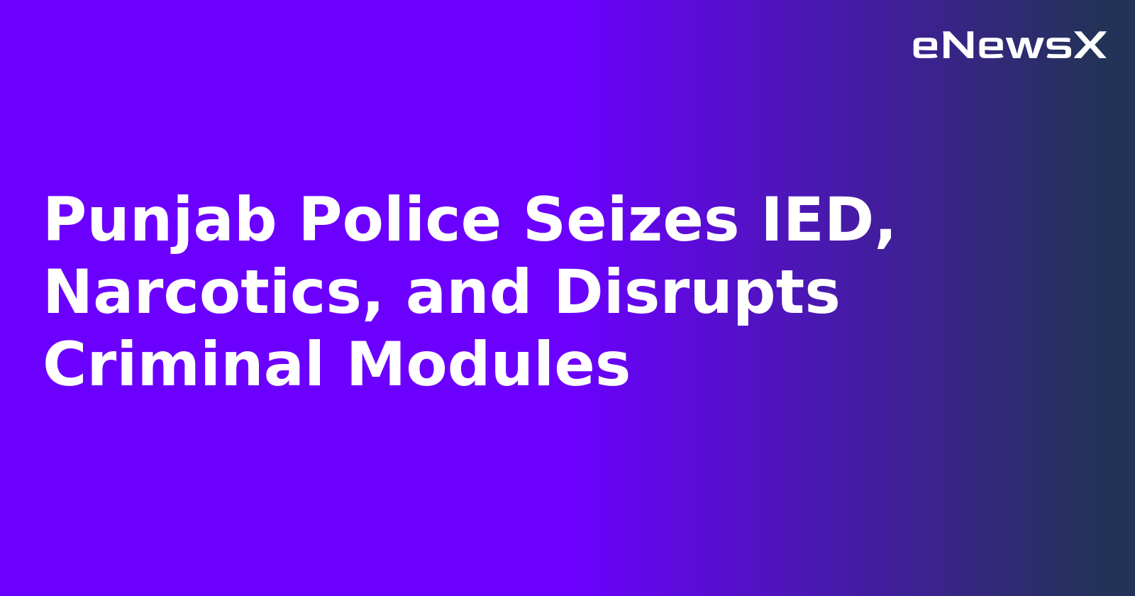 Punjab Police Seizes IED, Narcotics, and Disrupts Criminal Modules