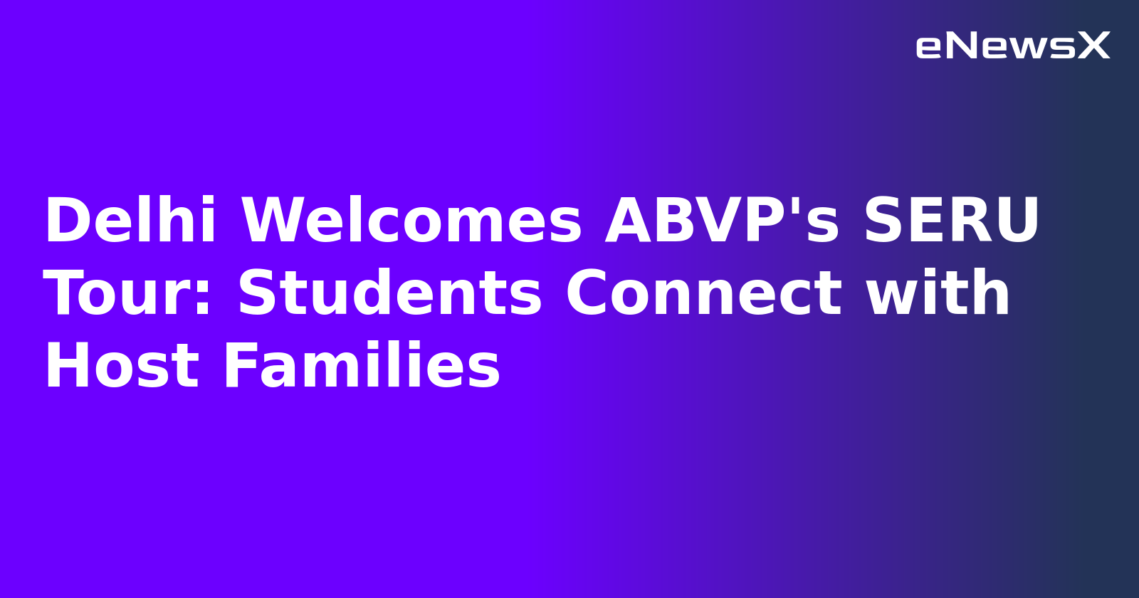 Delhi Welcomes ABVP's SERU Tour: Students Connect with Host Families