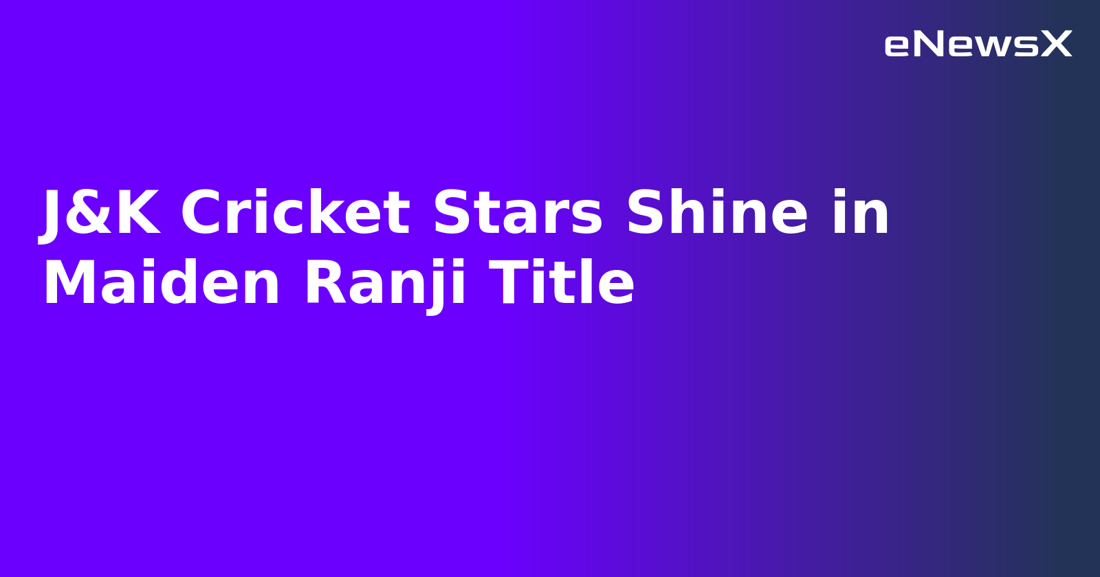 J&K Cricket Stars Shine in Maiden Ranji Title