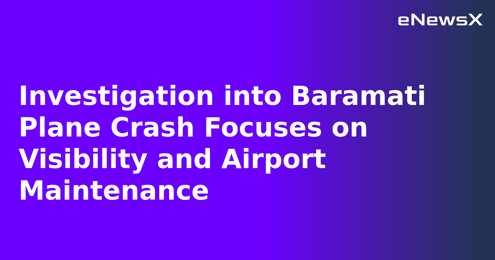 Investigation into Baramati Plane Crash Focuses on Visibility and Airport Maintenance