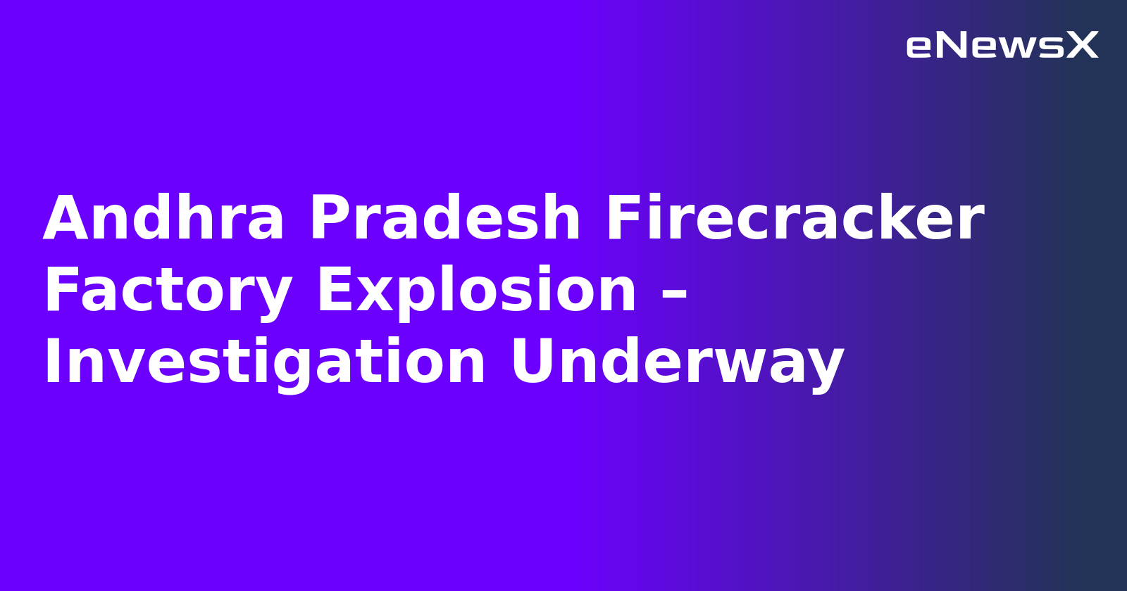 Andhra Pradesh Firecracker Factory Explosion – Investigation Underway.webp Andhra Pradesh Firecracker Factory Explosion – Investigation Underway.webp