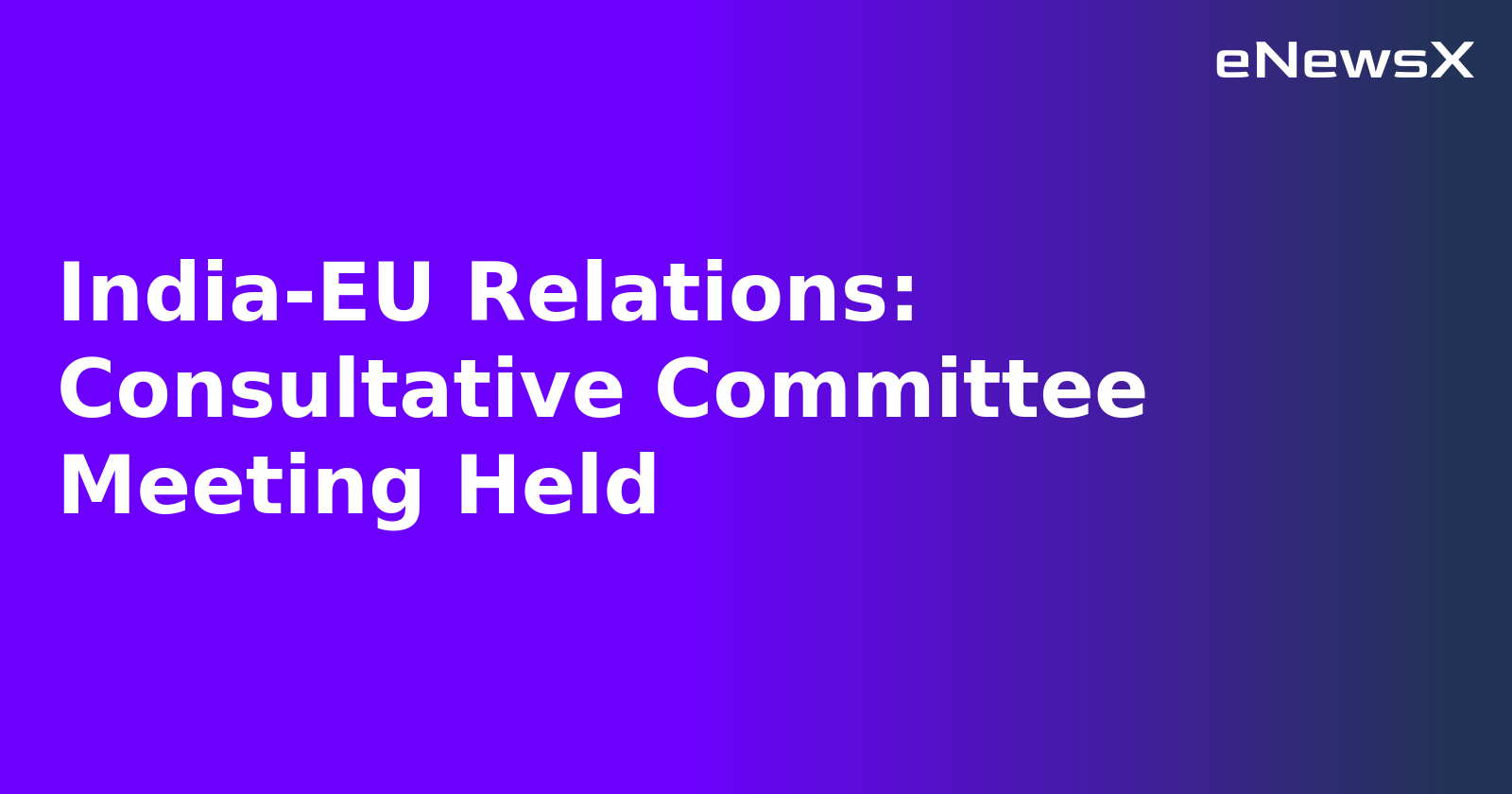 India-EU Relations: Consultative Committee Meeting Held.webp