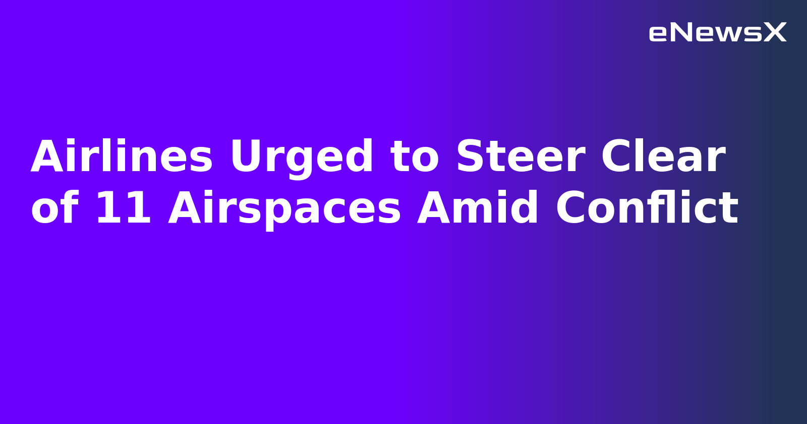 Airlines Urged to Steer Clear of 11 Airspaces Amid Conflict.webp