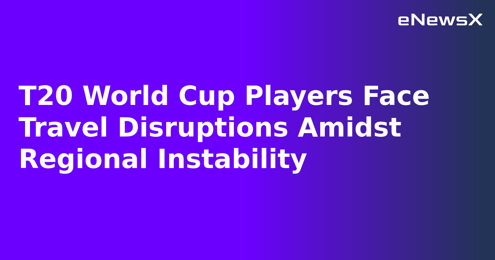 T20 World Cup Players Face Travel Disruptions Amidst Regional Instability